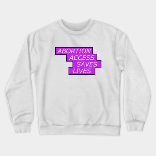 Abortion Access Saves Lives - Womens Rights Crewneck Sweatshirt